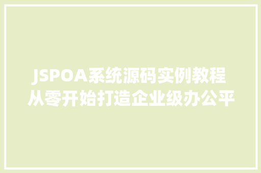 JSPOA系统源码实例教程从零开始打造企业级办公平台