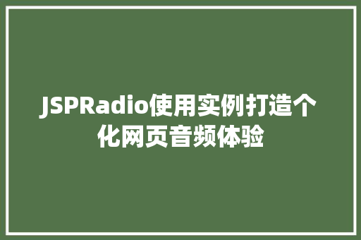 JSPRadio使用实例打造个化网页音频体验 第1张 JSPRadio使用实例打造个化网页音频体验 第1张