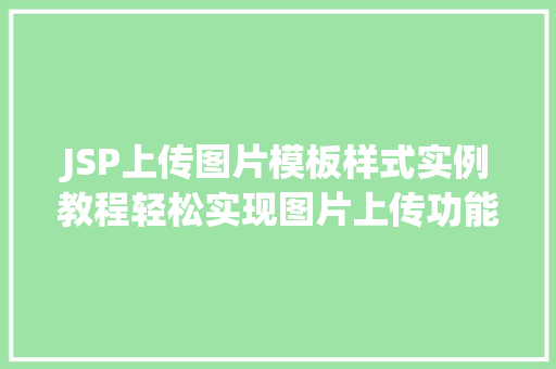 JSP上传图片模板样式实例教程轻松实现图片上传功能 第1张 JSP上传图片模板样式实例教程轻松实现图片上传功能 第1张