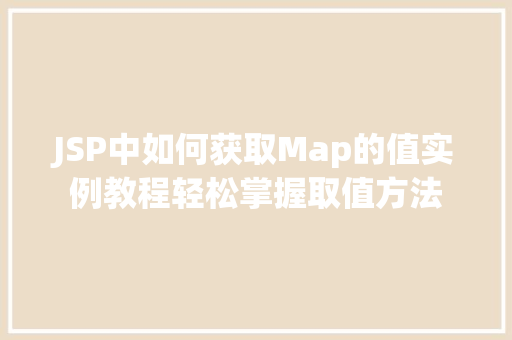 JSP中如何获取Map的值实例教程轻松掌握取值方法