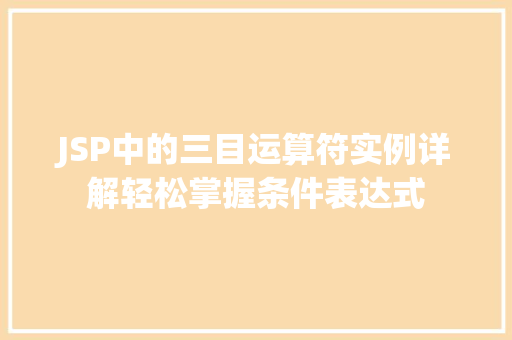 JSP中的三目运算符实例详解轻松掌握条件表达式 第1张 JSP中的三目运算符实例详解轻松掌握条件表达式 第1张