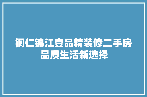 铜仁锦江壹品精装修二手房品质生活新选择