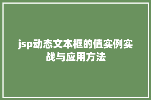 jsp动态文本框的值实例实战与应用方法