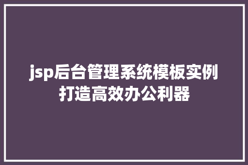 jsp后台管理系统模板实例打造高效办公利器