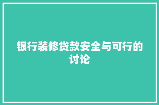 银行装修贷款安全与可行的讨论