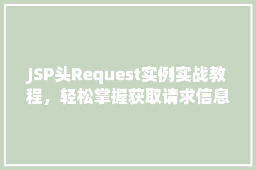 JSP头Request实例实战教程,轻松掌握获取请求信息