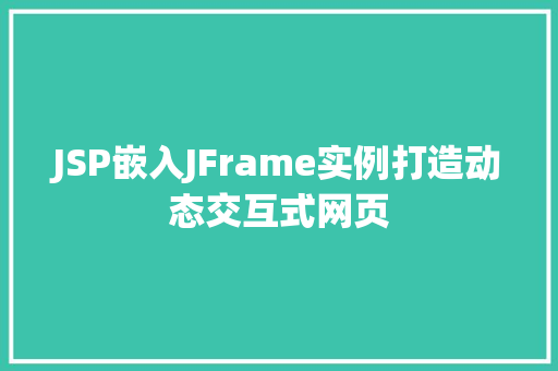 JSP嵌入JFrame实例打造动态交互式网页