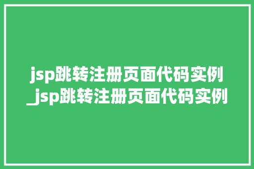 jsp跳转注册页面代码实例_jsp跳转注册页面代码实例怎么写