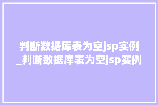 判断数据库表为空jsp实例_判断数据库表为空jsp实例怎么写