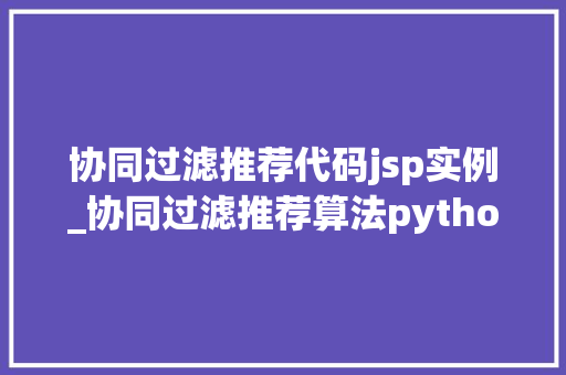 协同过滤推荐代码jsp实例_协同过滤推荐算法python代码