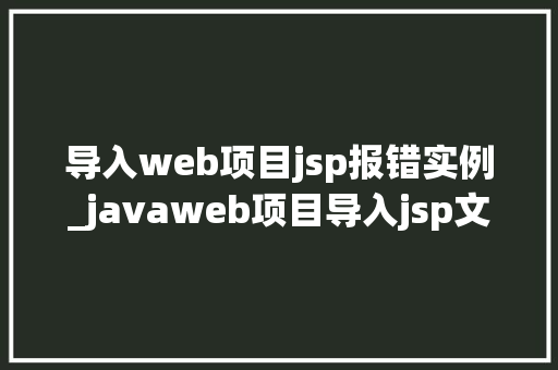 导入web项目jsp报错实例_javaweb项目导入jsp文件出错