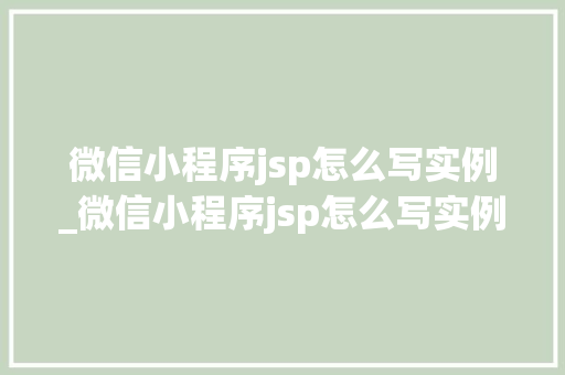 微信小程序jsp怎么写实例_微信小程序jsp怎么写实例图片