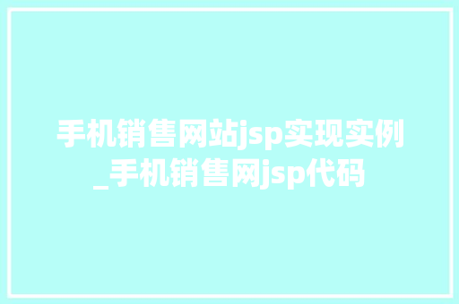 手机销售网站jsp实现实例_手机销售网jsp代码