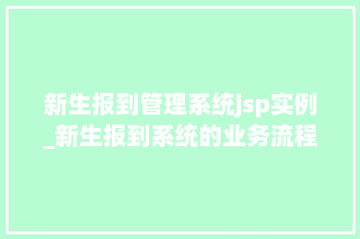 新生报到管理系统jsp实例_新生报到系统的业务流程图