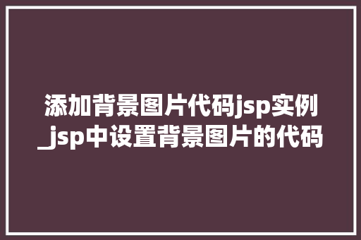 添加背景图片代码jsp实例_jsp中设置背景图片的代码