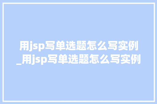 用jsp写单选题怎么写实例_用jsp写单选题怎么写实例说明