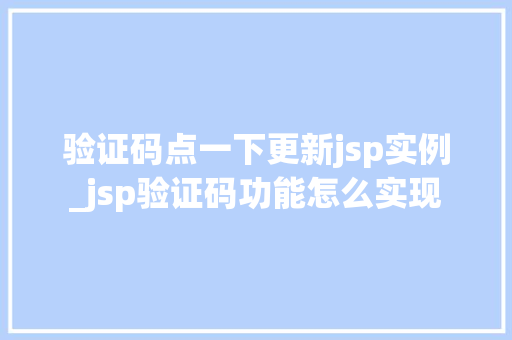 验证码点一下更新jsp实例_jsp验证码功能怎么实现  第1张