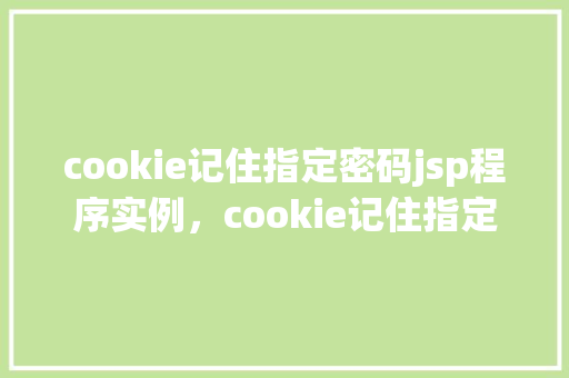 cookie记住指定密码jsp程序实例，cookie记住指定密码jsp程序实例