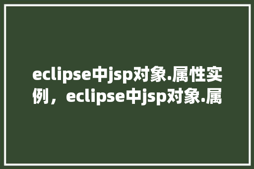 eclipse中jsp对象.属性实例，eclipse中jsp对象.属性实例