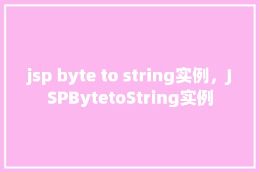 jsp byte to string实例,JSPBytetoString实例 第1张 jsp byte to string实例,JSPBytetoString实例 第1张