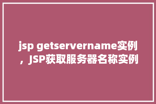 jsp getservername实例，JSP获取服务器名称实例  第1张