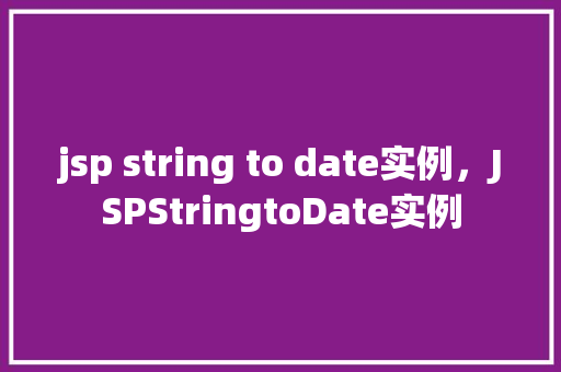 jsp string to date实例，JSPStringtoDate实例  第1张