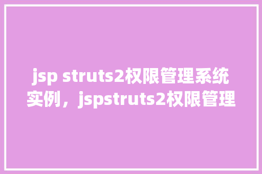 jsp struts2权限管理系统实例，jspstruts2权限管理系统实例