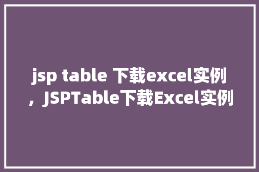 jsp table 下载excel实例，JSPTable下载Excel实例