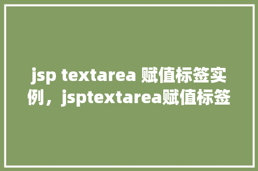 jsp textarea 赋值标签实例，jsptextarea赋值标签实例  第1张