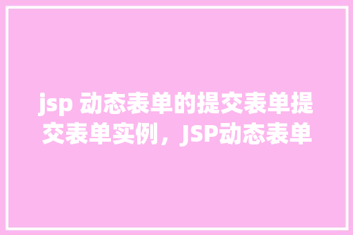 jsp 动态表单的提交表单提交表单实例，JSP动态表单的提交表单实例