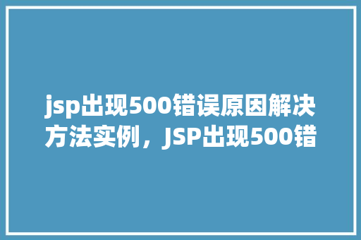 jsp出现500错误原因解决方法实例，JSP出现500错误原因解决方法实例