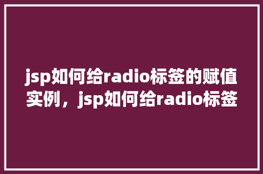 jsp如何给radio标签的赋值实例，jsp如何给radio标签的赋值实例