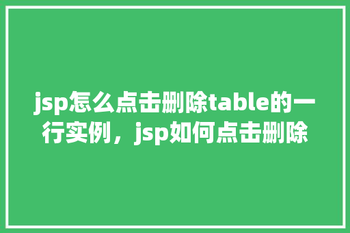 jsp怎么点击删除table的一行实例，jsp如何点击删除table的一行实例  第1张