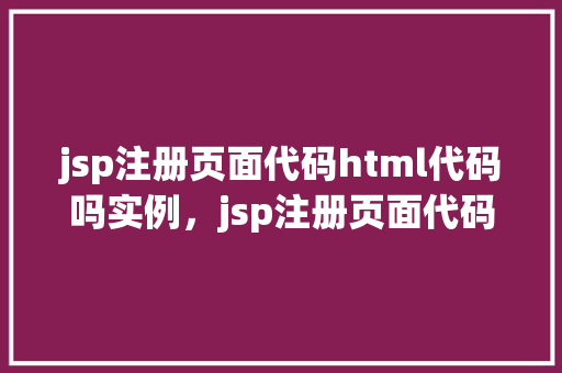 jsp注册页面代码html代码吗实例，jsp注册页面代码HTML代码实例  第1张