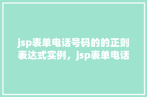 jsp表单电话号码的的正则表达式实例，jsp表单电话号码的正则表达式实例