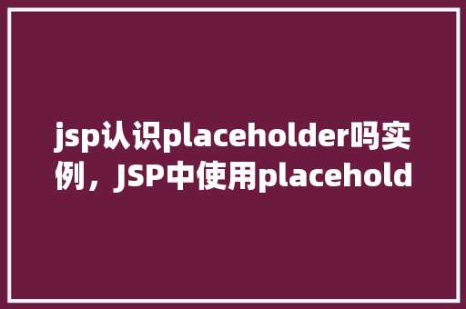 jsp认识placeholder吗实例，JSP中使用placeholder属性的实例