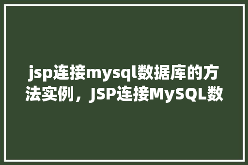jsp连接mysql数据库的方法实例，JSP连接MySQL数据库的方法实例