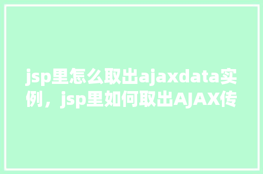 jsp里怎么取出ajaxdata实例,jsp里如何取出AJAX传回的data实例