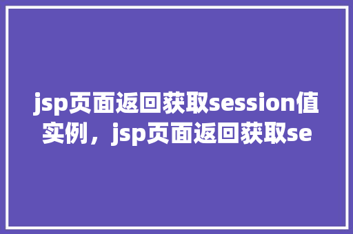 jsp页面返回获取session值实例，jsp页面返回获取session值实例