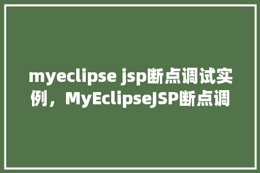 myeclipse jsp断点调试实例,MyEclipseJSP断点调试实例 第1张 myeclipse jsp断点调试实例,MyEclipseJSP断点调试实例 第1张