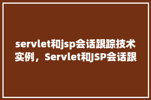 servlet和jsp会话跟踪技术实例,Servlet和JSP会话跟踪技术实例 第1张 servlet和jsp会话跟踪技术实例,Servlet和JSP会话跟踪技术实例 第1张