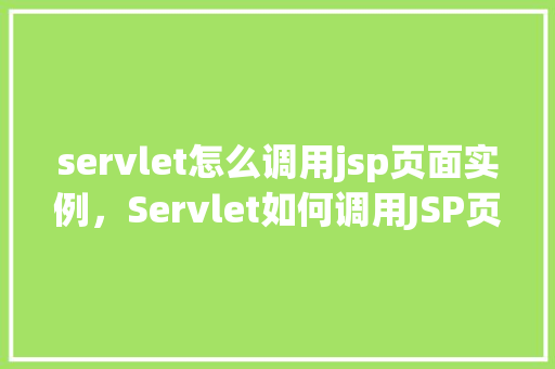 servlet怎么调用jsp页面实例，Servlet如何调用JSP页面实例