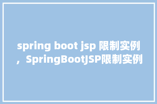 spring boot jsp 限制实例,SpringBootJSP限制实例 第1张 spring boot jsp 限制实例,SpringBootJSP限制实例 第1张