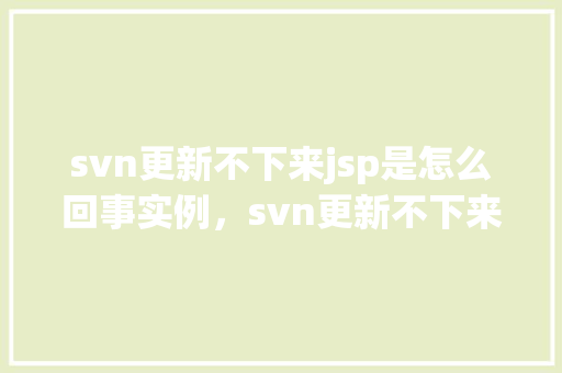 svn更新不下来jsp是怎么回事实例，svn更新不下来jsp是怎么回事实例