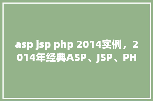asp jsp php 2014实例，2014年经典ASP、JSP、PHP实例详解