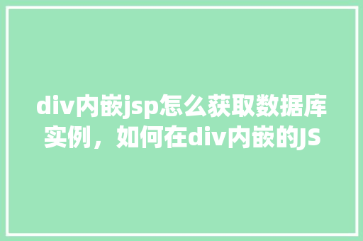 div内嵌jsp怎么获取数据库实例，如何在div内嵌的JSP页面中获取数据库实例