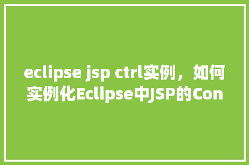 eclipse jsp ctrl实例，如何实例化Eclipse中JSP的Controller