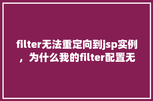 filter无法重定向到jsp实例，为什么我的filter配置无法重定向到jsp实例  第1张