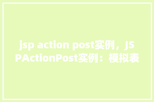 jsp action post实例，JSPActionPost实例：模拟表单提交过程
