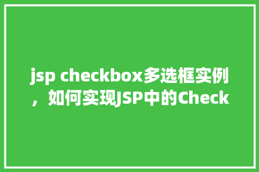jsp checkbox多选框实例，如何实现JSP中的Checkbox多选框实例